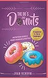 THE DO'S AND DONUTS - Nutrition Guide and Game Changer Lifestyle: Little Habits... Drastic Changes livre