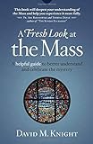 A Fresh Look at the Mass: A Helpful Guide to Better Understand and Celebrate the Mystery livre
