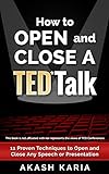 How to Open and Close a TED Talk: 11 Proven Techniques to Open and Close Any Speech or Presentation livre
