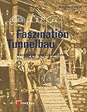 Faszination Tunnelbau: Geschichte und Geschichten - ein Sachbuch livre