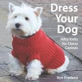 Dress Your Dog: Nifty Knits for Classy Canines livre