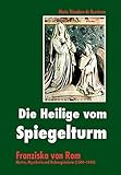 Die Heilige vom Spiegelturm: Franziska von Rom - Mutter, Mystikerin und Ordensgründerin (1384-1440) livre