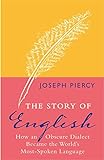 The Story of English: How an Obscure Dialect Became the World's Most-Spoken Language (English Editio livre