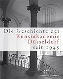 Die Geschichte der Kunstakademie Düsseldorf seit 1945: Herausgegeben von der Kunstakademie Düsseld livre