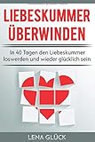 Liebeskummer überwinden: In 40 Tagen den Liebeskummer loswerden und wieder glücklich sein: Tipps g livre