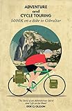 Adventure and Cycle Touring: 5000K on a bike to Gibraltar, the Story of an Adventurous Spirit and Li livre