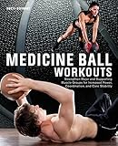 Medicine Ball Workouts: Strengthen Major and Supporting Muscle Groups for Increased Power, Coordinat livre