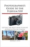 Photographer's Guide to the Fujifilm X10 (English Edition) livre