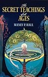 The Secret Teachings of All Ages: An Encyclopedic Outline of Masonic, Hermetic, Qabbalistic and Rosi livre