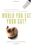 Would You Eat Your Cat?: Key Ethical Conundrums, and What They Tell You About Yourself livre