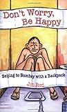 Don't Worry, be Happy: Beijing to Bombay with a Backpack livre