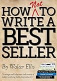 How NOT to Write a Bestseller - An Expert's Guide (English Edition) livre
