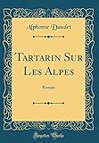 Tartarin Sur Les Alpes: Roman (Classic Reprint) livre