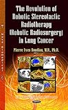 The Revolution of Robotic Stereotactic Radiotherapy Robotic Radiosurgery in Lung Cancer livre