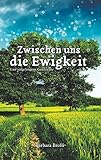 Zwischen uns die Ewigkeit: Eine aufgefangene Geschichte livre