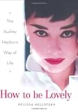 How to Be Lovely: The Audrey Hepburn Way of Life livre