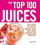 Top 100 Juices: 100 Juices to Turbo-charge Your Body with Vitamins and Minerals (English Edition) livre