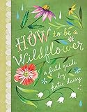 How to Be a Wildflower: A Field Guide (English Edition) livre