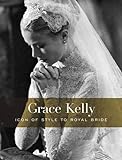Grace Kelly: Icon of Style to Royal Bride livre