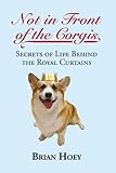 Not in Front of the Corgis: Secrets of Life Behind the Royal Curtains (English Edition) livre