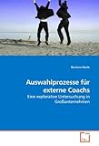 Auswahlprozesse für externe Coachs: Eine explorative Untersuchung in Großunternehmen livre