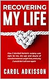 Recovering My Life: How I decided bariatric surgery was right for me, the ups and downs through tran livre