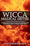 Wicca Magical Deities: A Guide to the Wiccan God and Goddess, and Choosing a Deity to Work Magic Wit livre