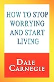 How to Stop Worrying and Start Living livre