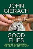 Good Flies: Favorite Trout Patterns and How They Got That Way (English Edition) livre