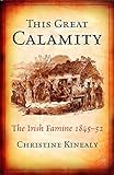 This Great Calamity: The Great Irish Famine: The Irish Famine 1845-52 (English Edition) livre