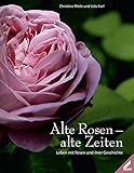 Alte Rosen - alte Zeiten: Leben mit Rosen und ihren Geschichten livre