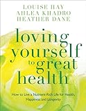 Loving Yourself to Great Health: How To Live A Nutrient-Rich Life For Health, Happiness And Longevit livre