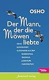 Der Mann, der die Möwen liebte: Osho kommentiert Gleichnisse aus dem Buddhismus, Taoismus, Judentum livre