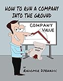 How to Run a Company Into the Ground (English Edition) livre