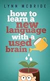 How to Learn a New Language with a Used Brain (English Edition) livre