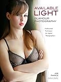 Available Light Glamour Photography: Professional Techniques for Digital Photographers livre