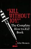 Kill Without Joy; The Complete How to Kill Book livre