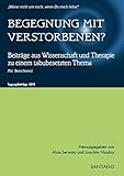 BEGEGNUNG MIT VERSTORBENEN?: Beiträge aus Wissenschaft und Therapie zu einem tabubesetzten Thema Ta livre