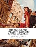 The Decline and Fall of the Roman Empire: Volume VI livre