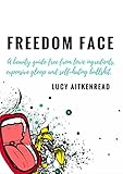 Freedom Face: A beauty guide free from toxic ingredients, expensive gloop and self-hating bullshit. livre