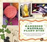 The Handbook of Natural Plant Dyes: Personalize Your Craft with Organic Colors from Acorns, Blackber livre