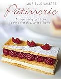 Patisserie: A Step-by-step Guide to Baking French Pastries at Home livre