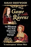 Game of Queens: The Women Who Made Sixteenth-Century Europe livre