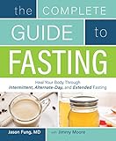 The Complete Guide to Fasting: Heal Your Body Through Intermittent, Alternate-Day, and Extended Fast livre