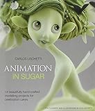 Animation in Sugar: 14 Beautifully Hand-Crafted Modelling Projects for Celebration Cakes livre