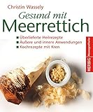 Gesund mit Meerrettich: Überlieferte Heilrezepte. Äußere und innere Anwendungen. Kochrezepte mit livre