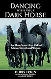 Dancing with Your Dark Horse: How Horse Sense Helps Us Find Balance, Strength, and Wisdom livre