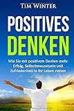 Positives Denken: Wie Sie mit positivem Denken mehr Erfolg, Selbstbewusstsein und Zufriedenheit in I livre