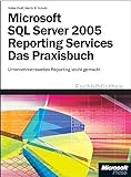 Microsoft SQL Server 2005 Reporting Services - Das Praxisbuch: Unternehmensweites Berichtswesen leic livre