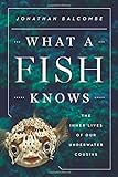 What a Fish Knows: The Inner Lives of Our Underwater Cousins livre